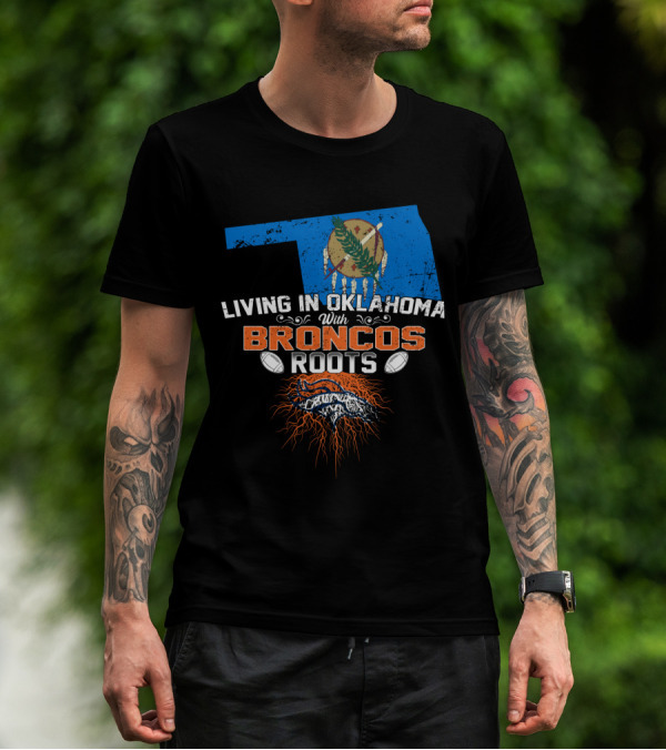 Living In Oklahoma With Broncos Roots Oklahoma Flag And Football T-Shirt