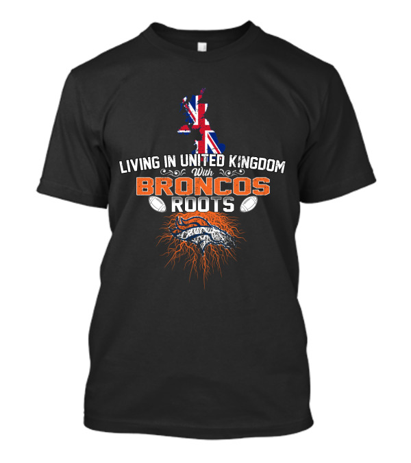 United Kingdom Living With Broncos Roots Flag Football Heritage T-Shirt