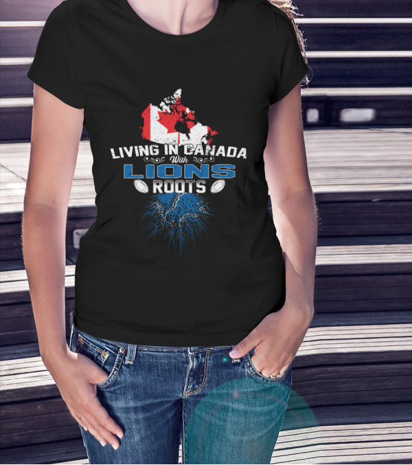 Living In Canada With Detroit Lions Roots T-Shirt
