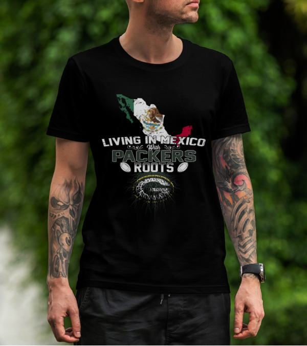 Living In Mexico With Green Bay Packers Roots T-Shirt