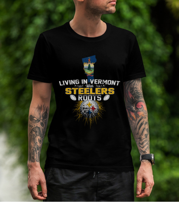 Living In Vermont With Steelers Roots T-Shirt