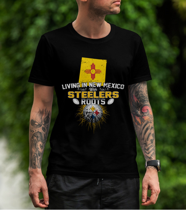 Living In New Mexico With Steelers Roots T-Shirt