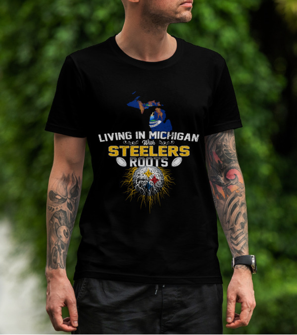 Living In Michigan With Steelers Roots T-Shirt