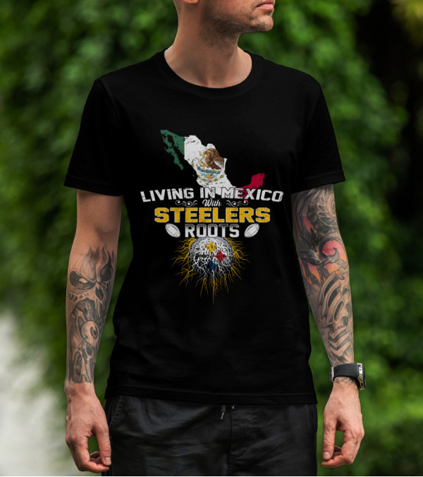 Living In Mexico With Steelers Roots T-Shirt
