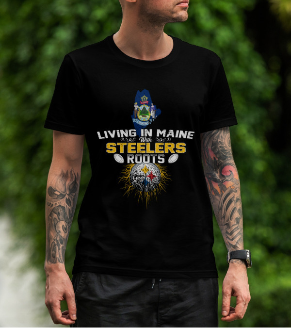 Living In Maine With Steelers Roots T-Shirt