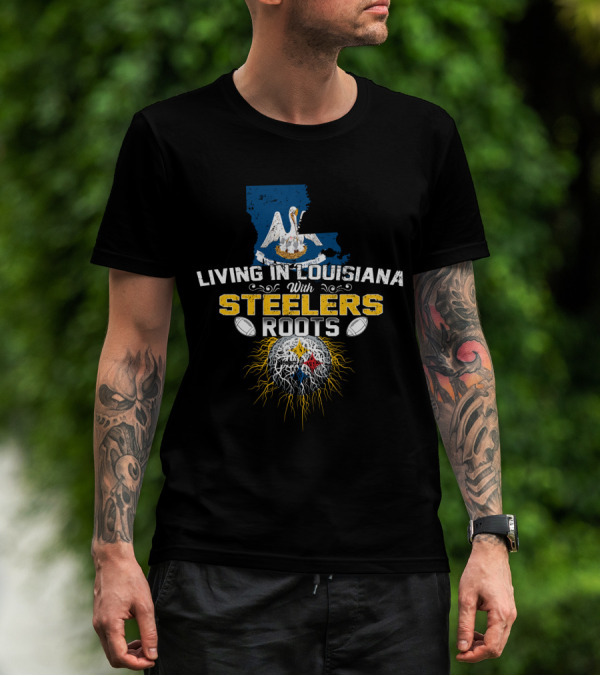 Living In Louisiana With Steelers Roots T-Shirt