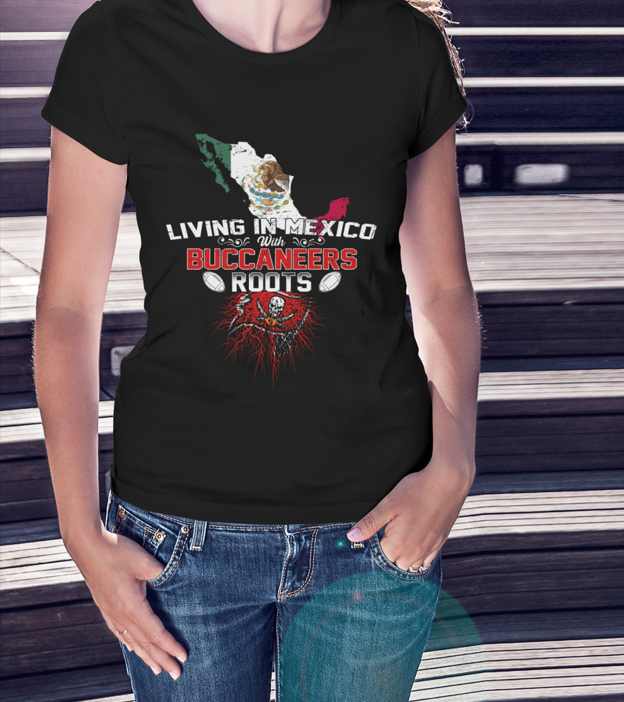 Living In Mexico With Buccaneers Roots Flag And Logo Fusion T-Shirt