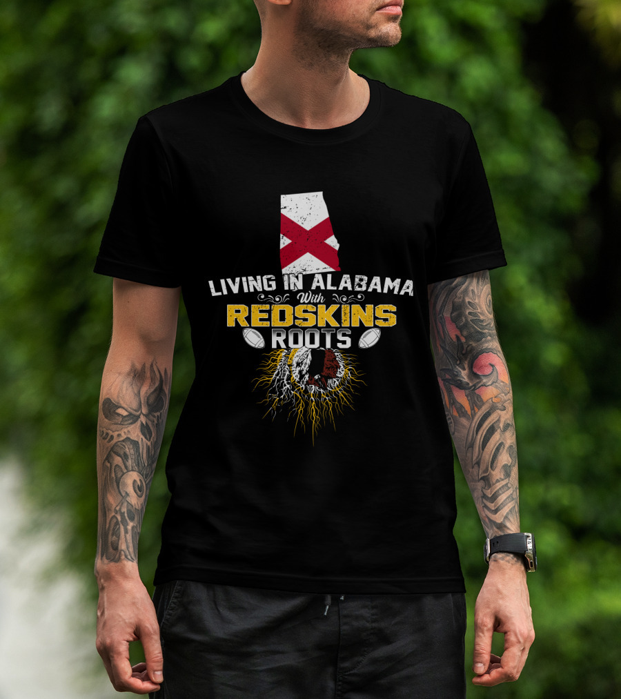 Living In Alabama With Redskins Roots State Pride Football Heritage T-Shirt