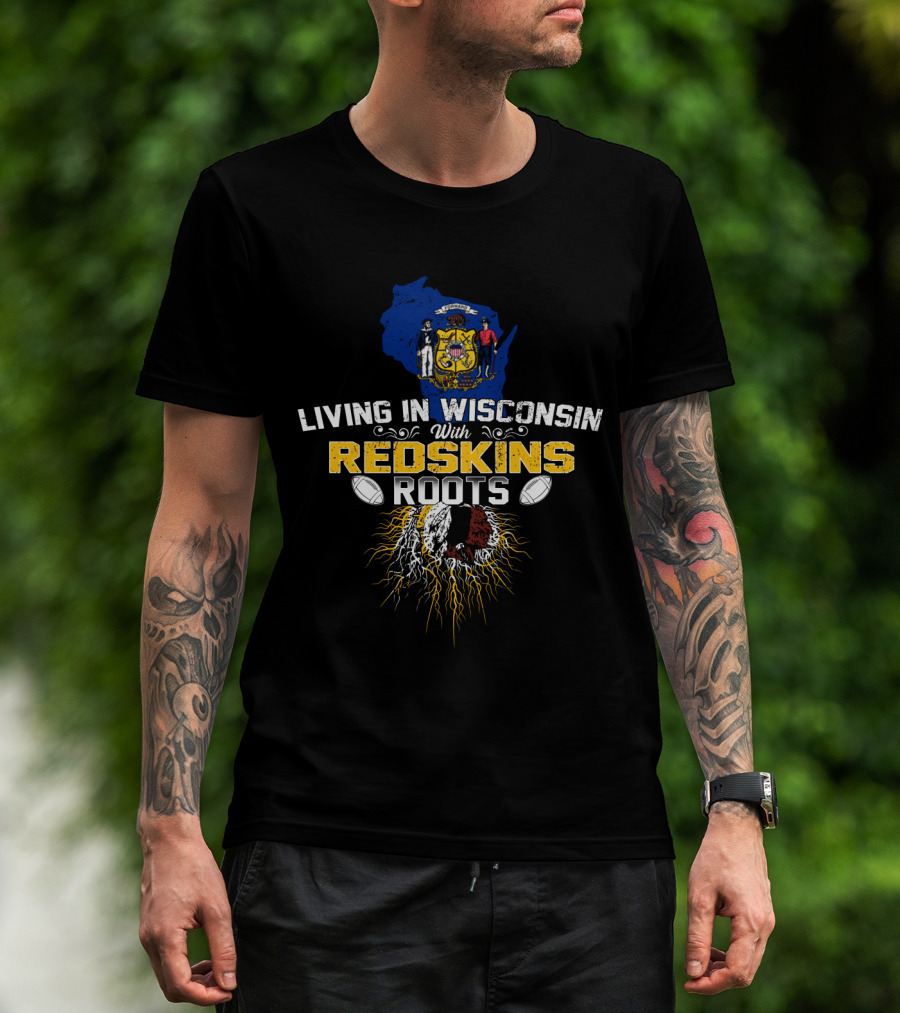 Living In Wisconsin With Redskins Roots Football Heritage T-Shirt