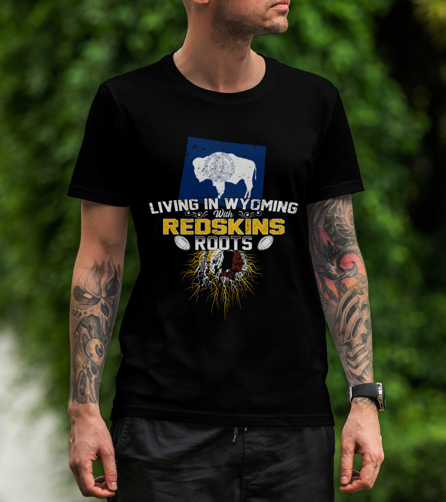 Living In Wyoming With Redskins Roots Buffalo Flag Football Heritage T-Shirt