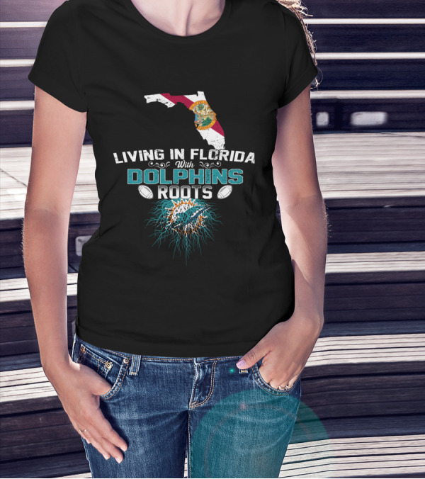Living In Florida With Miami Dolphins Roots T-Shirt