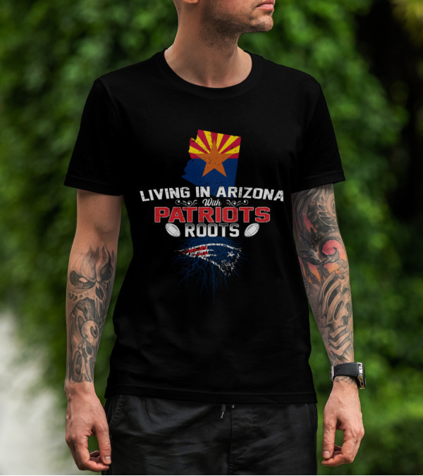 Living In Arizona With New England Patriots Roots And Arizona Flag T-Shirt
