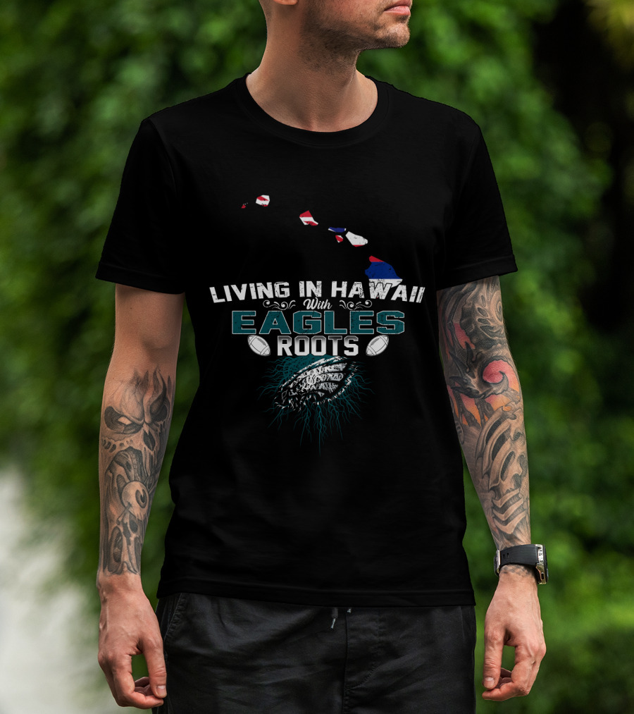 Living In Hawaii With Eagles Roots Football Connection T-Shirt
