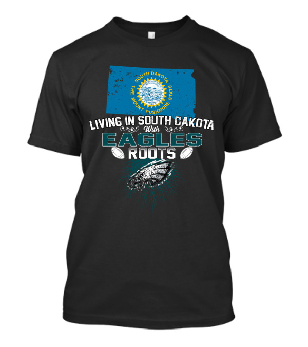 Living In South Dakota The Mount Rushmore State With Eagles Roots T-Shirt