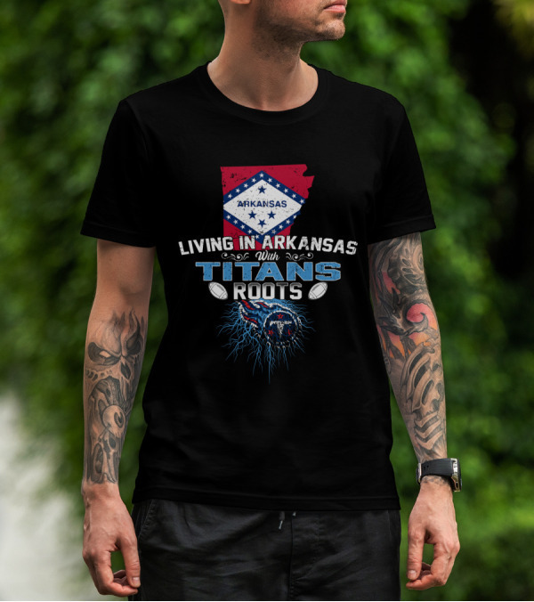 Living In Arkansas Proudly With Titans Roots And Heritage T-Shirt