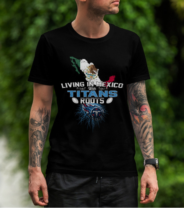 Living In Mexico With Titans Roots Tennessee Football Heritage T-Shirt