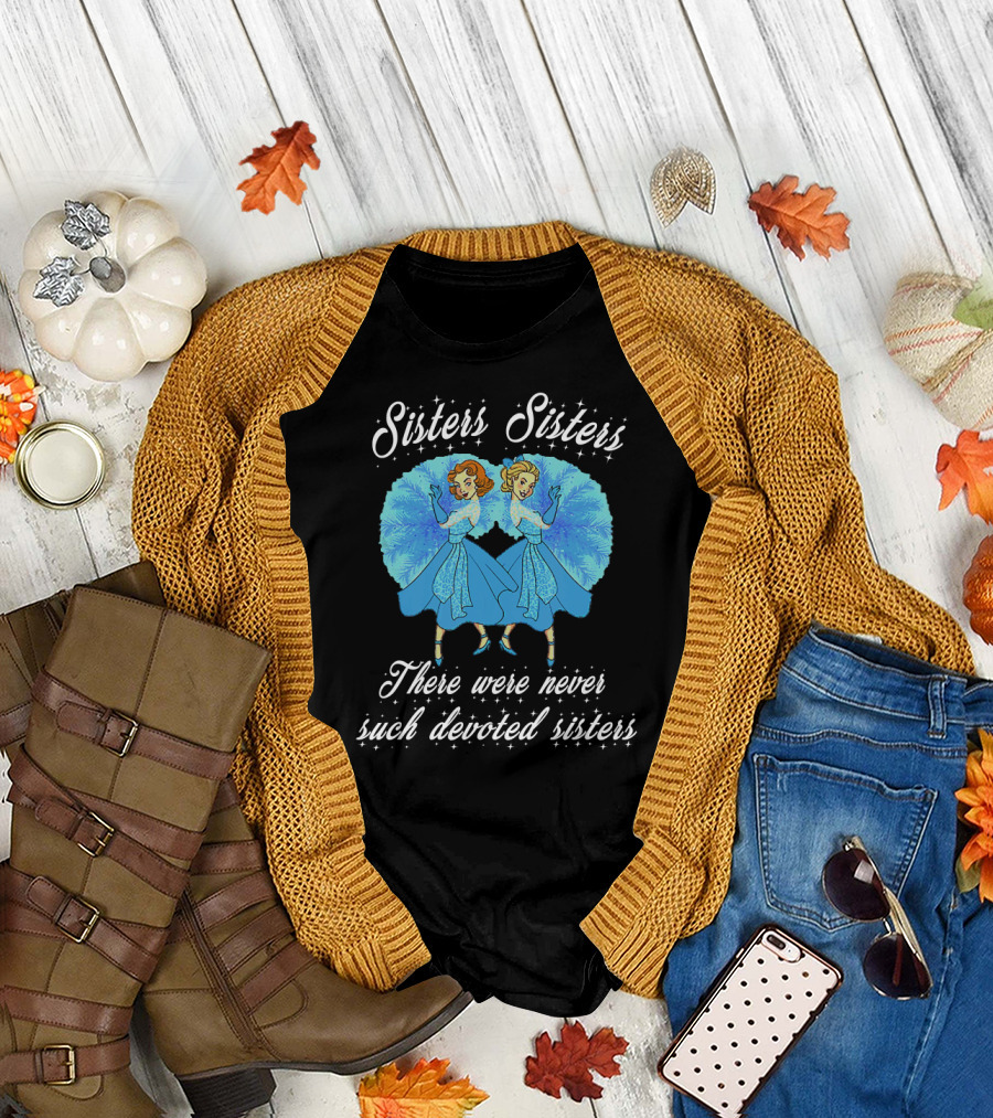 Sisters Sisters There Were Never Such Devoted Sisters T-Shirt