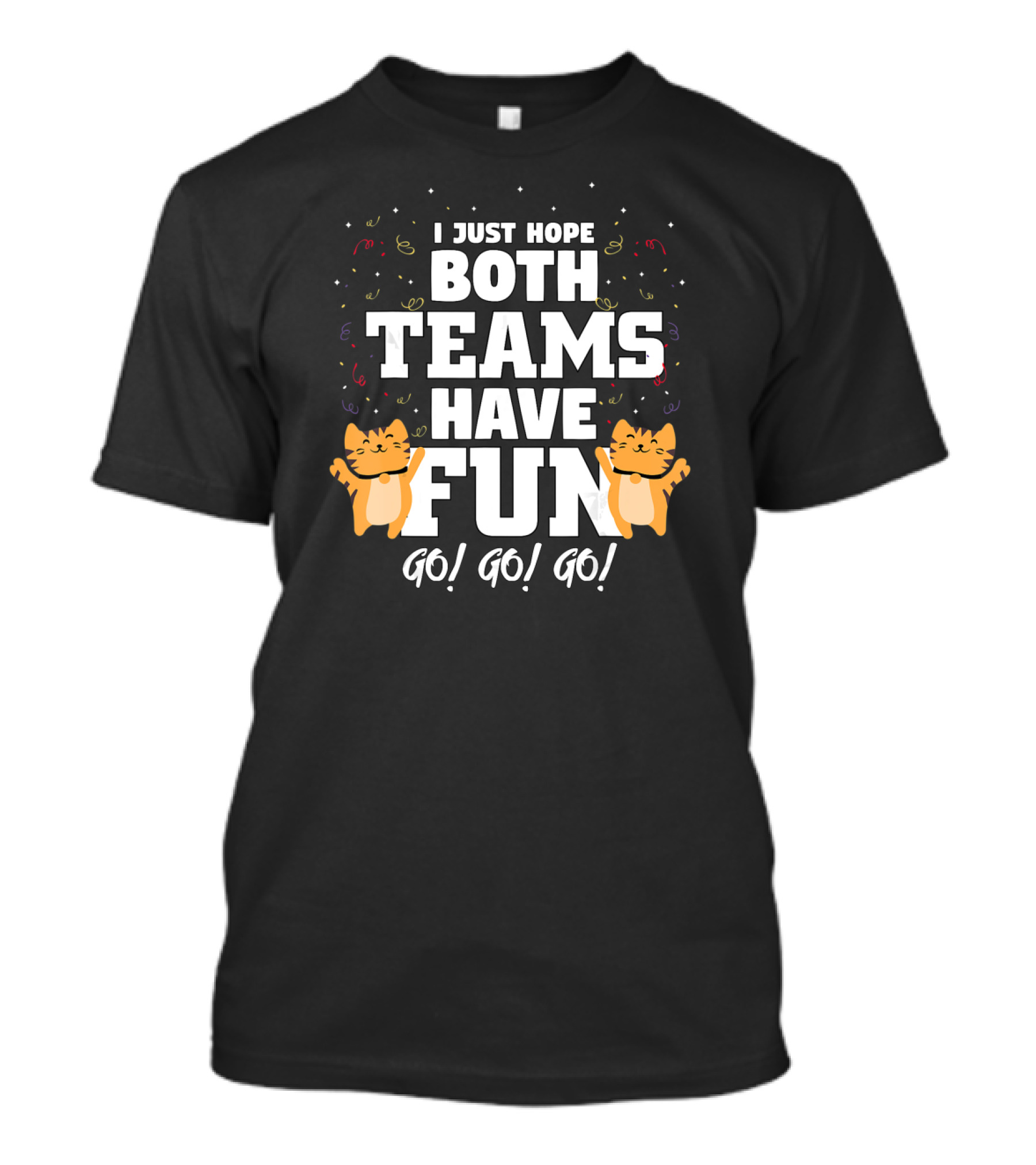 I Just Hope Both Teams Have Fun Cat Cheer Go Go Go T-Shirt