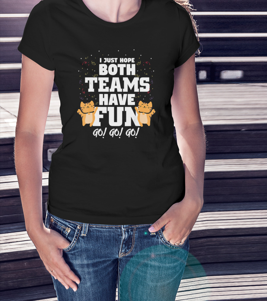I Just Hope Both Teams Have Fun Cat Cheer Go Go Go T-Shirt