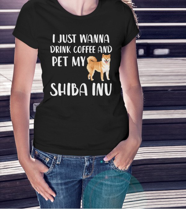 I Just Wanna Drink Coffee And Pet My Shiba Inu T-Shirt