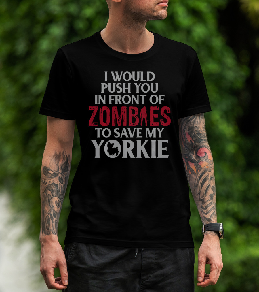 I Would Push You In Front Of Zombies To Save My Yorkie T-Shirt