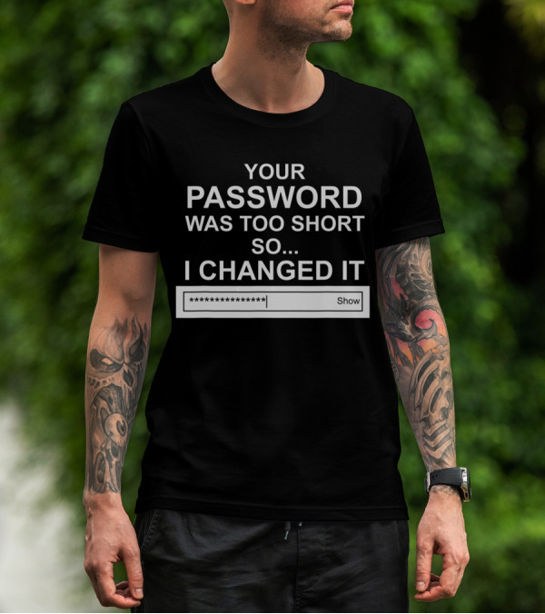 Your Password Was Too Short So I Changed It Computer Hacker Show T-Shirt