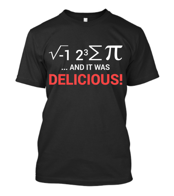Square Root Negative One Two Cubed Summation Pi And It Was Delicious T-Shirt