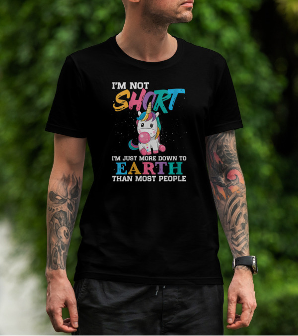 I'm Not Short Unicorn More Down To Earth Than Most People T-Shirt