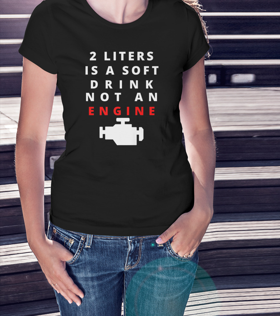 2 Liters Is A Soft Drink Not An Engine Clarksoff Real Engine T-Shirt