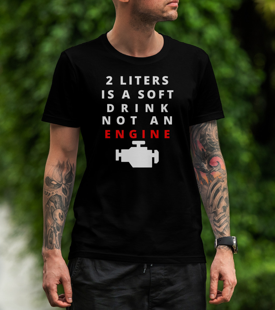 2 Liters Is A Soft Drink Not An Engine Clarksoff Real Engine T-Shirt