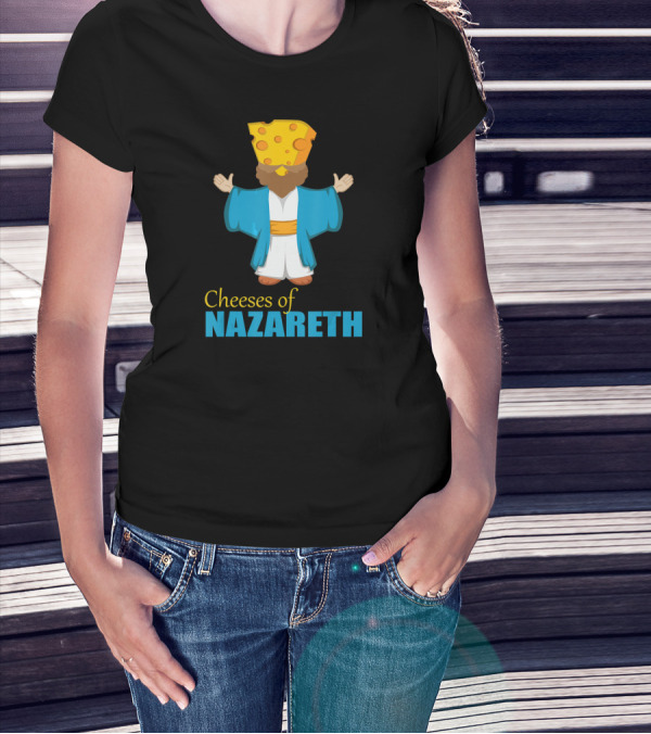 Cheeses Of Nazareth Christian Cheese Lover T-Shirt