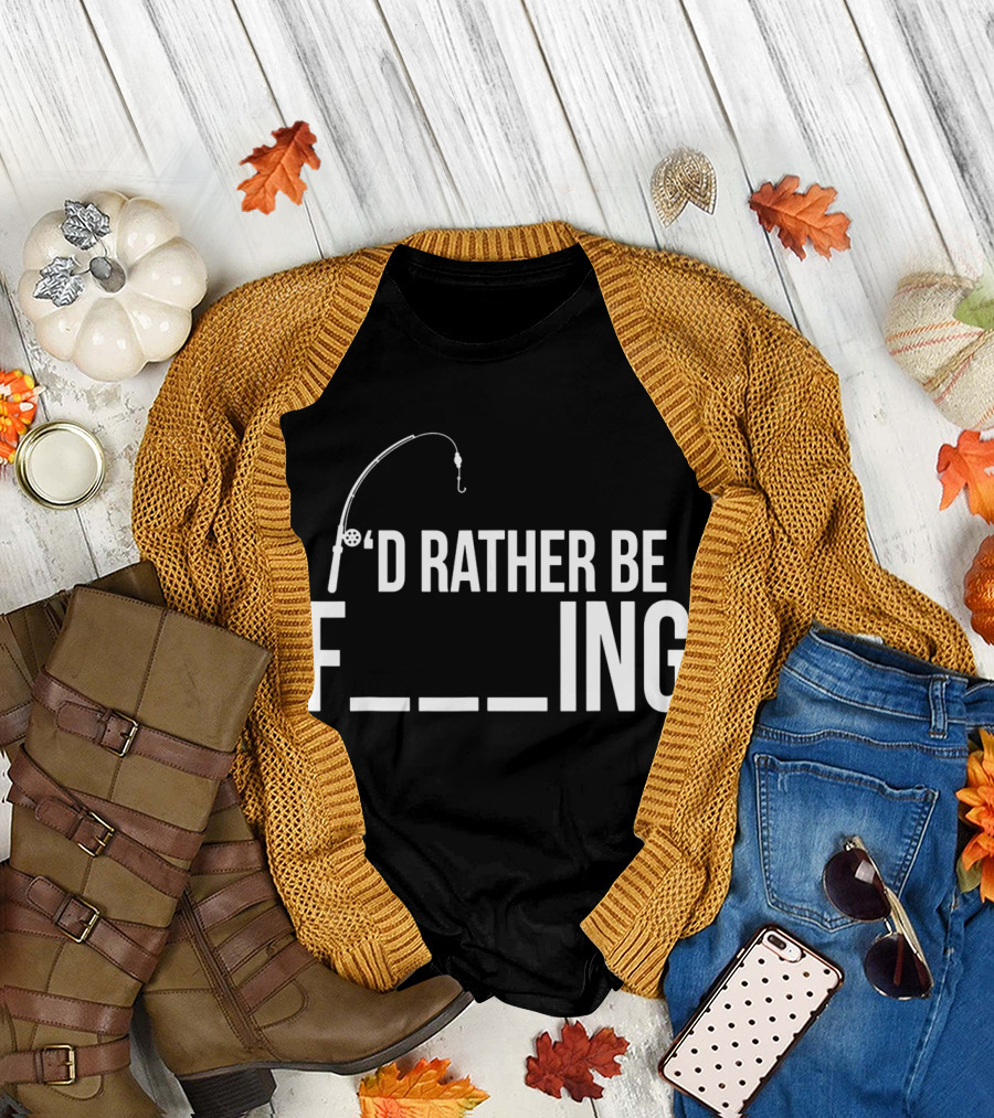 'D Rather Be Fishing Rod Hook F___ing T-Shirt