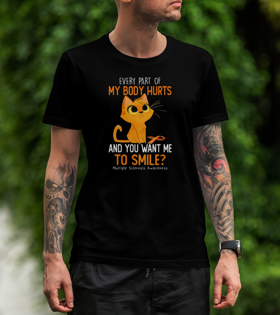 Every Part Of My Body Hurts And You Want Me To Smile Multiple Sclerosis Awareness Cat T-Shirt