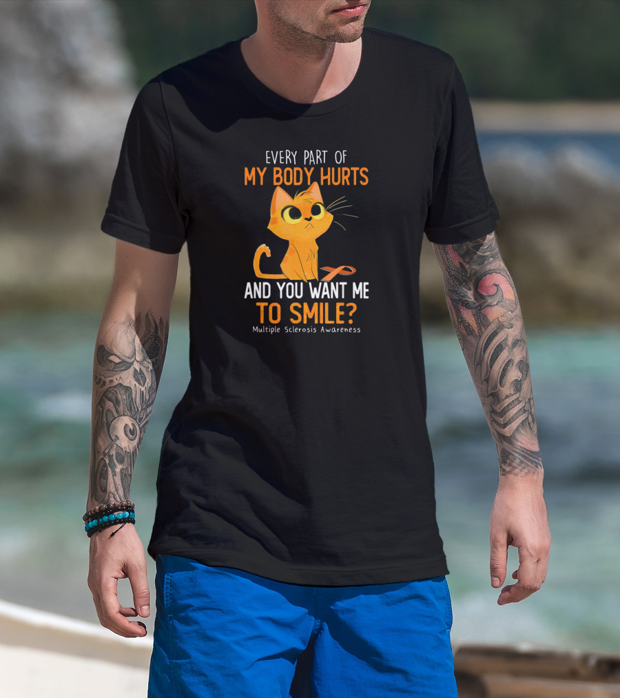 Every Part Of My Body Hurts And You Want Me To Smile Multiple Sclerosis Awareness Cat T-Shirt