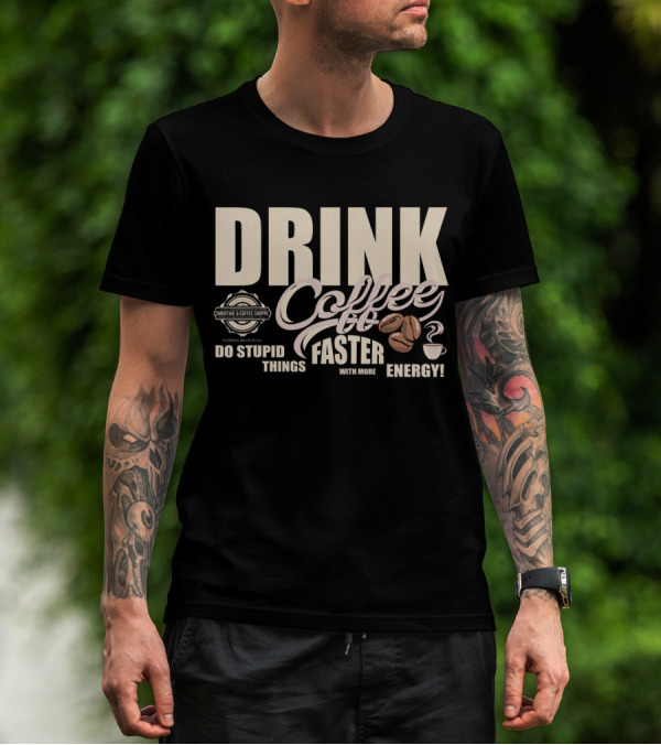 Drink Coffee Faster With More Energy Do Stupid Things Smoothie And Coffee Shoppe T-Shirt