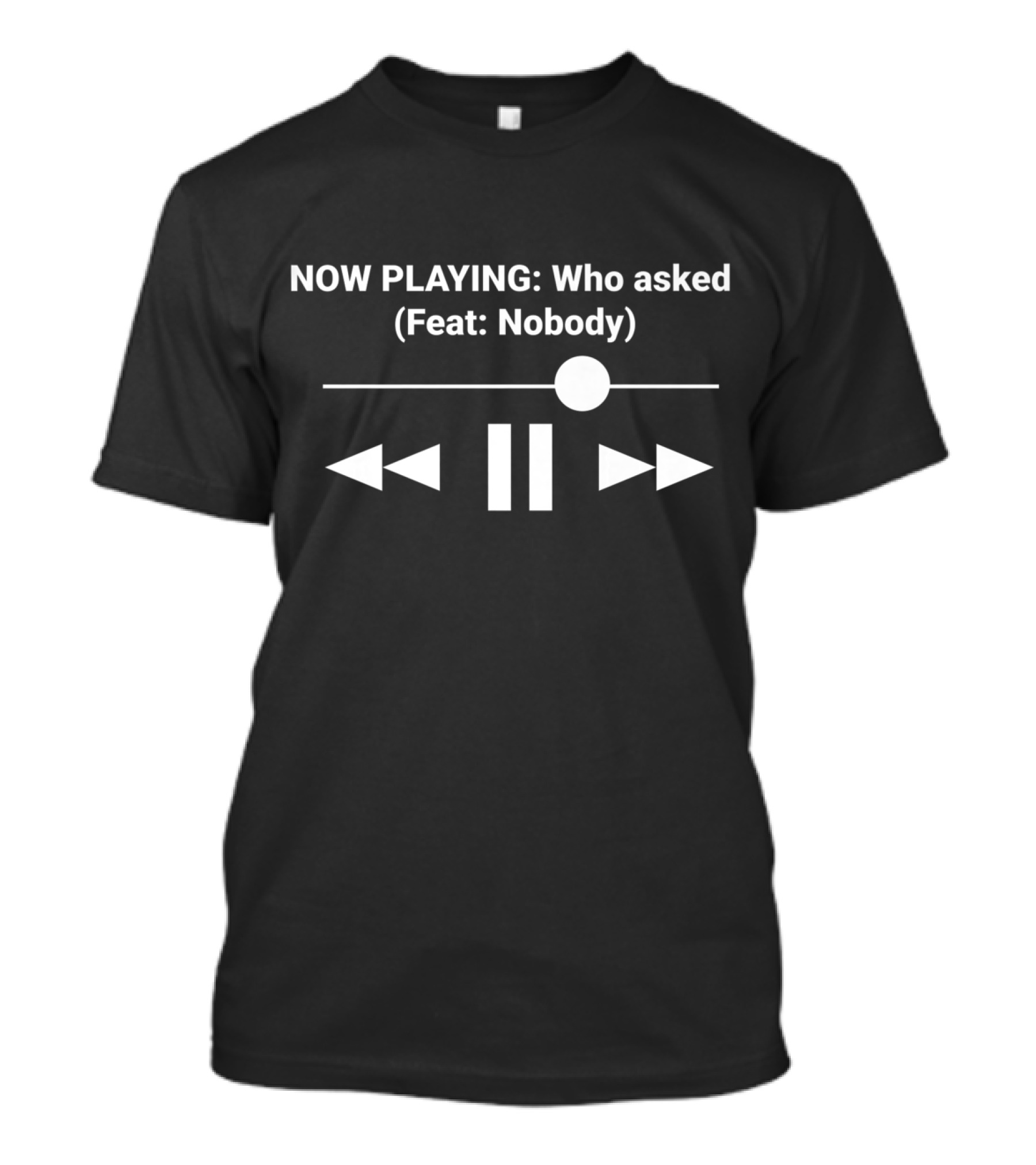 NOW PLAYING Who Asked Feat Nobody Music Player Control Symbols T-Shirt