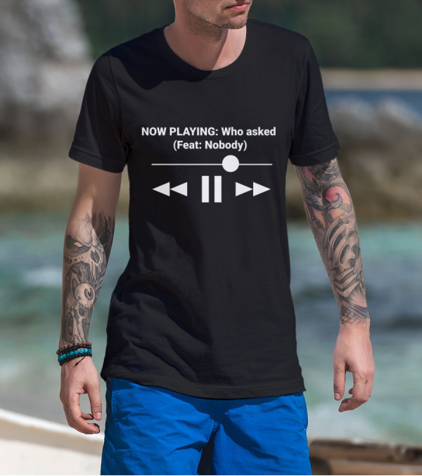 NOW PLAYING Who Asked Feat Nobody Music Player Control Symbols T-Shirt