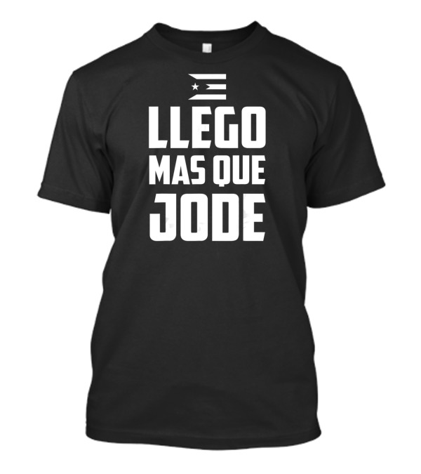 Llego Mas Que Jode Puerto Rico Flag T-Shirt