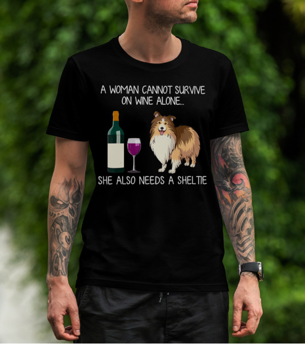 A Woman Cannot Survive On Wine Alone She Also Needs A Sheltie T-Shirt