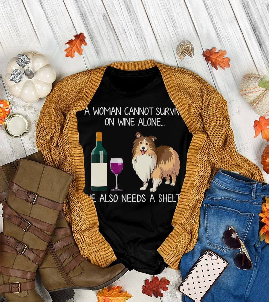 A Woman Cannot Survive on Wine Alone She Also Needs a Sheltie T-Shirt