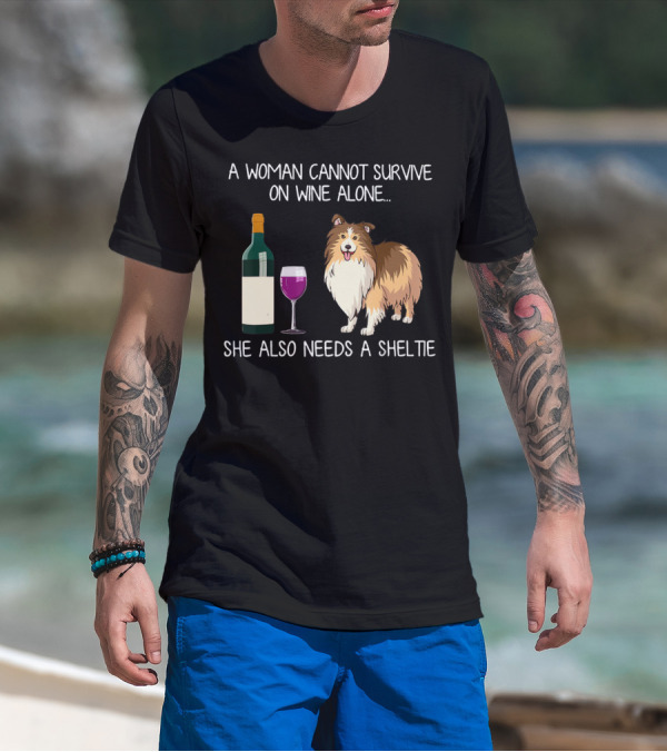 A Woman Cannot Survive On Wine Alone She Also Needs A Sheltie T-Shirt