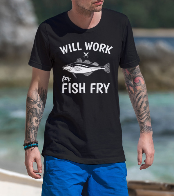 Will Work For Fish Fry With Fish Illustration And Fishing Hook T-Shirt