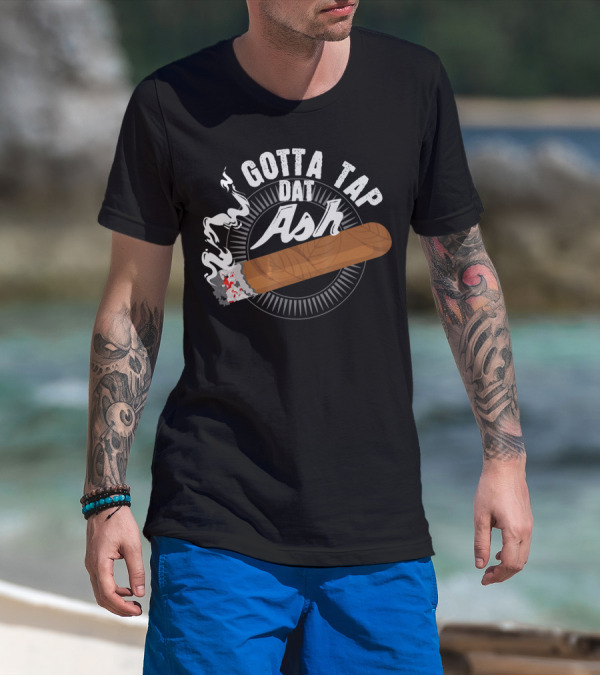 Gotta Tap Dat Ash Smoking Cigar With Smoldering Embers And Smoke T-Shirt