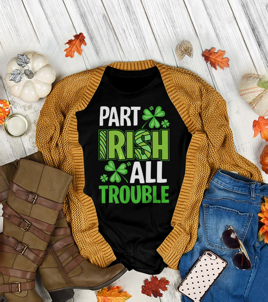 Part Irish All Trouble Patrick Shamrock Clover St. Patrick's Day T-Shirt