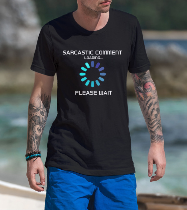 Sarcastic Comment Loading Please Wait T-Shirt