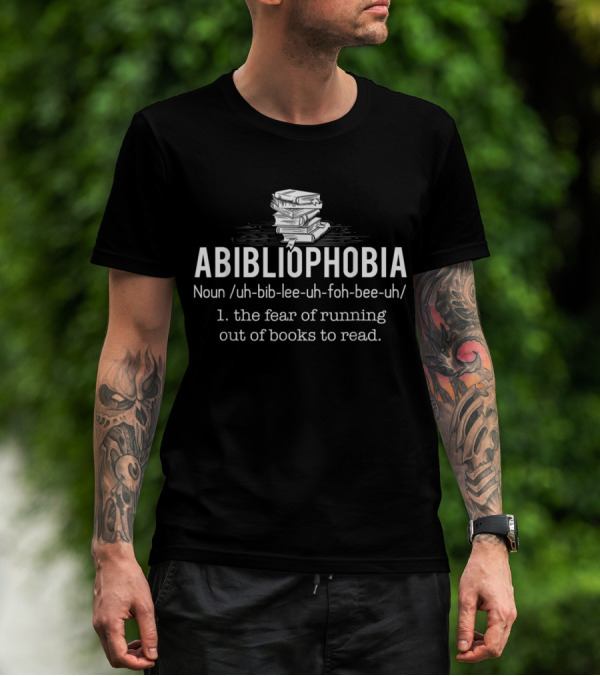 Abibliophobia Noun Fear Of Running Out Of Books Reader Bookworm T-Shirt