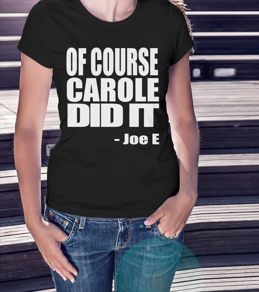 Of Course Carole Did It Joe E T-Shirt