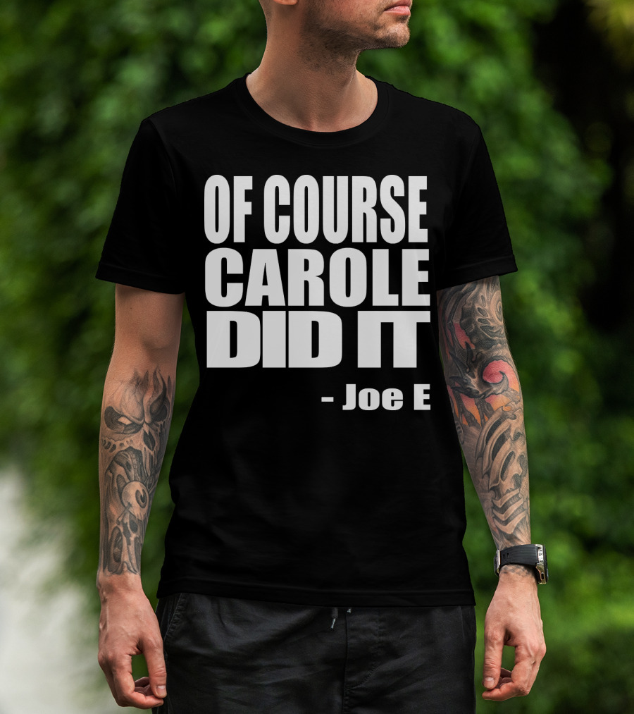Of Course Carole Did It Joe E T-Shirt
