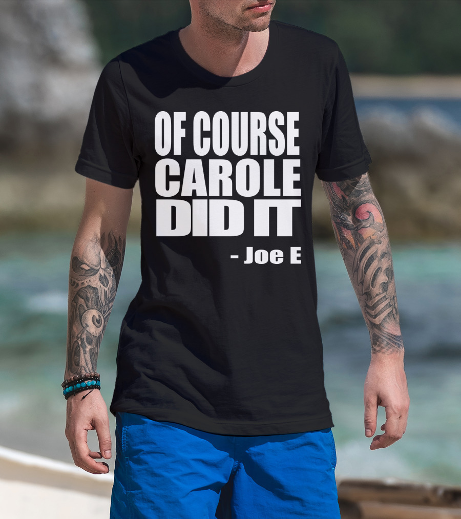 Of Course Carole Did It Joe E T-Shirt