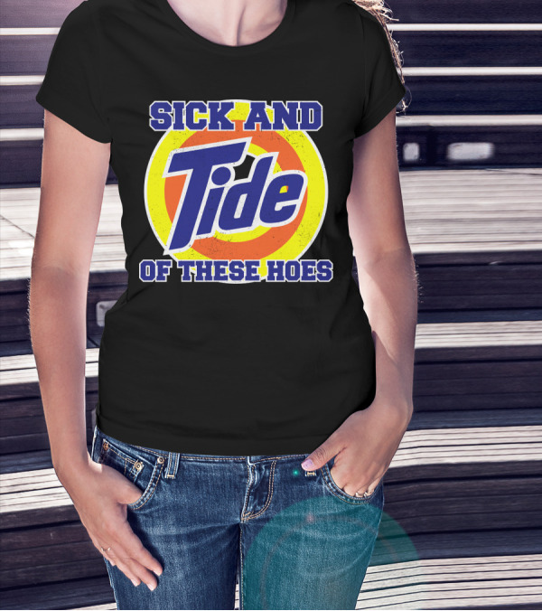 Sick And Tide Of These Hoes T-Shirt